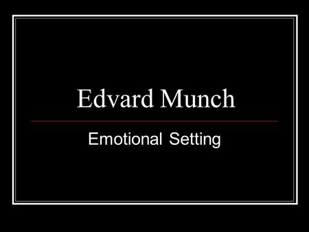 Edvard Munch Emotional Setting. Edvard Munch was a symbolist painter and printmaker. He was a important forerunner of expressionistic art.