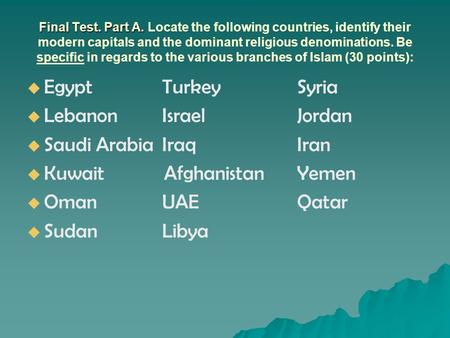 Final Test. Part A. Final Test. Part A. Locate the following countries, identify their modern capitals and the dominant religious denominations. Be specific.