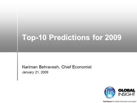 Top-10 Predictions for 2009 Nariman Behravesh, Chief Economist January 21, 2009.