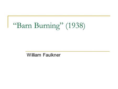 “Barn Burning” (1938) William Faulkner. William Faulkner (1897-1962) Greatest American Southern writer, won the Nobel Prize for Literature, 1950 A master.