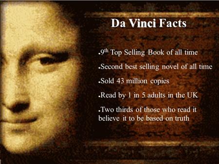 Vinci Da Vinci Facts ● 9 th Top Selling Book of all time ● Second best selling novel of all time ● Sold 43 million copies ● Read by 1 in 5 adults in the.