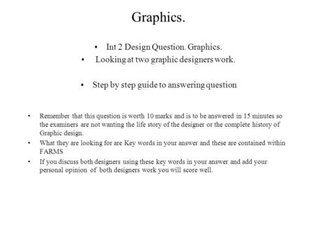 Graphics. Int 2 Design Question. Graphics. Looking at two graphic designers work. Step by step guide to answering question Remember that this question.