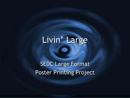 Livin’ Large SEDC Large Format Poster Printing Project SEDC Large Format Poster Printing Project.