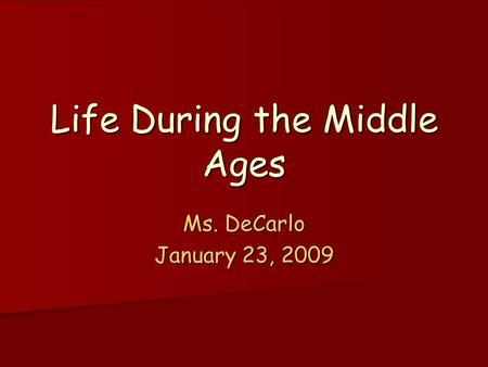 Life During the Middle Ages Ms. DeCarlo January 23, 2009.