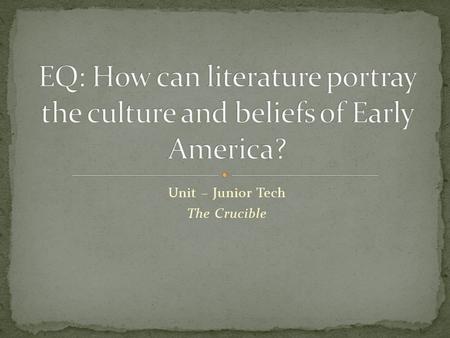 Unit – Junior Tech The Crucible. Rebels or Revolutionaries? Puritans: “purify” the Church of England Catholic influences Absolutist – monarchy has complete.