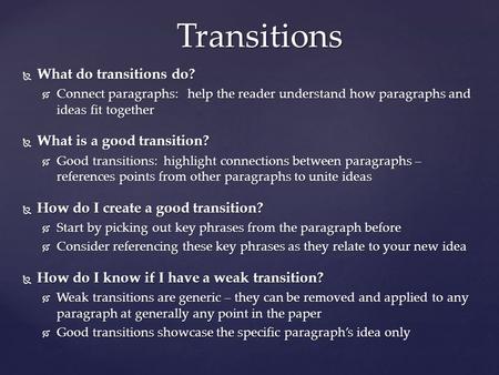  What do transitions do?  Connect paragraphs: help the reader understand how paragraphs and ideas fit together  What is a good transition?  Good transitions: