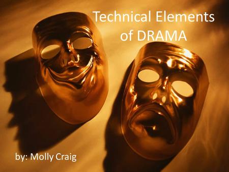 Technical Elements of DRAMA by: Molly Craig. Drama is... the art of composing, writing, acting, or producing plays; a literary composition Intended to.