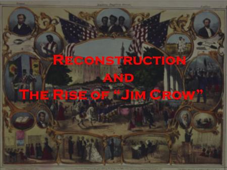 Reconstruction and The Rise of “Jim Crow”.  Confederate General Robert E. Lee surrenders on April 9, 1865. Five days later, President Lincoln is assassinated.