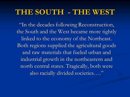 THE SOUTH - THE WEST “In the decades following Reconstruction, the South and the West became more tightly linked to the economy of the Northeast. Both.