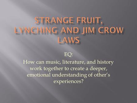 EQ: How can music, literature, and history work together to create a deeper, emotional understanding of other’s experiences?