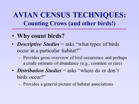 AVIAN CENSUS TECHNIQUES: Counting Crows (and other birds!) Why count birds? Descriptive Studies = asks “what types of birds occur in a particular habitat?”