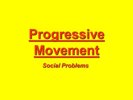 Progressive Movement Social Problems. Goals of the Progressive Movement A government controlled by the people Guaranteed economic opportunities through.