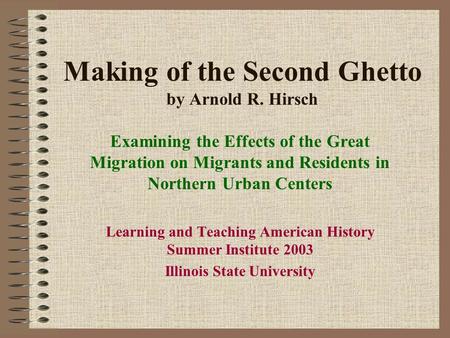 Making of the Second Ghetto by Arnold R. Hirsch Examining the Effects of the Great Migration on Migrants and Residents in Northern Urban Centers Learning.