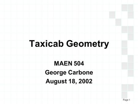 Page 1 Taxicab Geometry MAEN 504 George Carbone August 18, 2002.