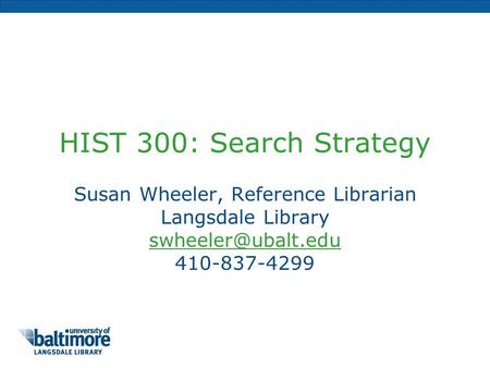 HIST 300: Search Strategy Susan Wheeler, Reference Librarian Langsdale Library 410-837-4299.