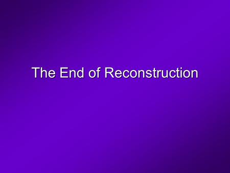 The End of Reconstruction. Reconstruction Tried to Suppress former Confederate leadership and the attitudes of rebellion against the United States.Suppress.