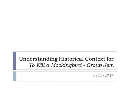 Understanding Historical Context for To Kill a Mockingbird - Group Jem 9/15/2014.