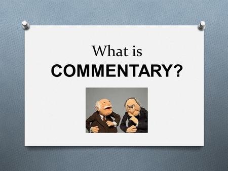 What is COMMENTARY?. C Commentary is… O above all, an explanation of why the D&E proves the argument in our thesis O after the factual, objective presentation.