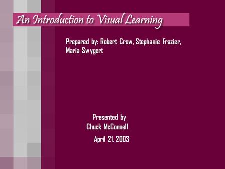 Prepared by: Robert Crow, Stephanie Frazier, Maria Swygert Presented by Chuck McConnell April 21, 2003.