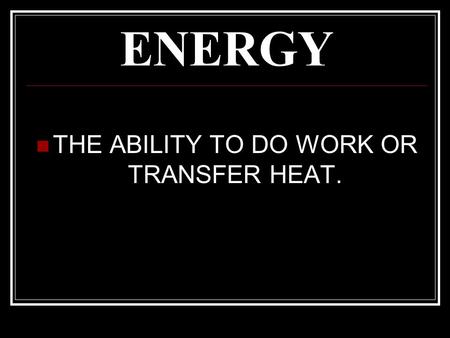 THE ABILITY TO DO WORK OR TRANSFER HEAT.