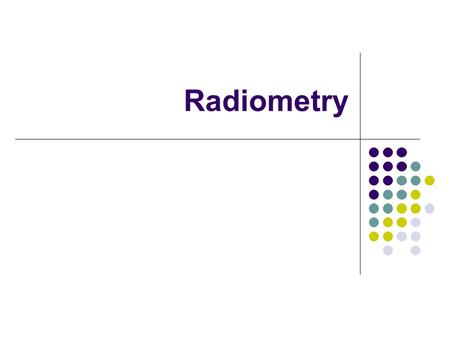 Radiometry. Outline What is Radiometry? Quantities Radiant energy, flux density Irradiance, Radiance Spherical coordinates, foreshortening Modeling surface.