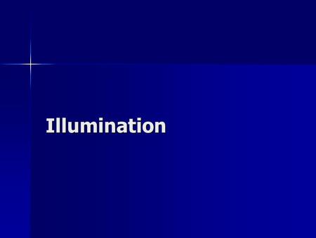 Illumination Illumination. Light Sources Directional Light (Infinitely far away) Point Light (Emit in all directions) Spot Light (Emit within a cone)