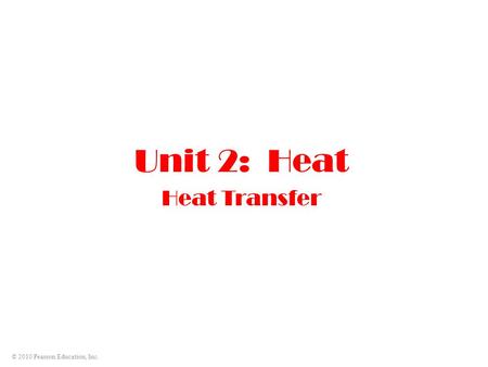 © 2010 Pearson Education, Inc. Unit 2: Heat Heat Transfer.