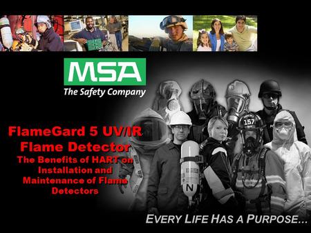 E VERY L IFE H AS A P URPOSE… FlameGard 5 UV/IR Flame Detector The Benefits of HART on Installation and Maintenance of Flame Detectors.