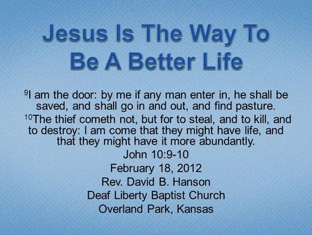 9 I am the door: by me if any man enter in, he shall be saved, and shall go in and out, and find pasture. 10 The thief cometh not, but for to steal, and.