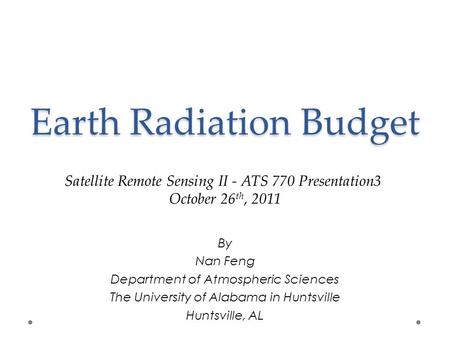 By Nan Feng Department of Atmospheric Sciences The University of Alabama in Huntsville Huntsville, AL Satellite Remote Sensing II - ATS 770 Presentation3.