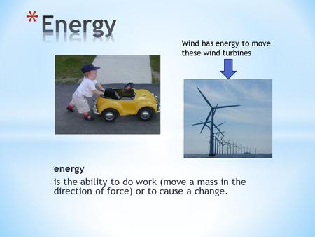 Energy is the ability to do work (move a mass in the direction of force) or to cause a change. Wind has energy to move these wind turbines.