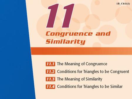 1B_Ch11(1). 11.1The Meaning of Congruence A Congruent Figures B Transformation and Congruence C Congruent Triangles Index 1B_Ch11(2)