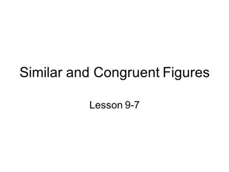 Similar and Congruent Figures Lesson 9-7. Figures that have the same size and shape are congruent figures These triangles have the same size and shape.