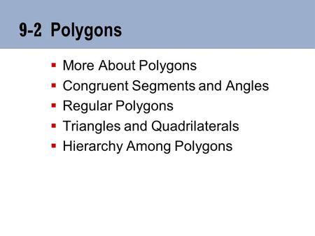 9-2 Polygons  More About Polygons  Congruent Segments and Angles  Regular Polygons  Triangles and Quadrilaterals  Hierarchy Among Polygons.
