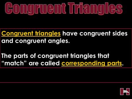 Congruent triangles have congruent sides and congruent angles. The parts of congruent triangles that “match” are called corresponding parts.