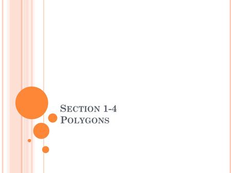 S ECTION 1-4 P OLYGONS. A polygon is a closed figure in a plane, formed by connecting segments endpoint to endpoint with each segment intersecting exactly.