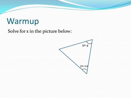 Warmup Solve for x in the picture below: 3x+22 5x-4.