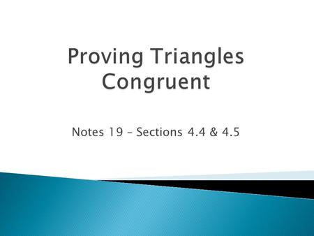 Notes 19 – Sections 4.4 & 4.5. SStudents will understand and be able to use postulates to prove triangle congruence.