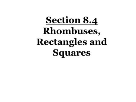 Section 8.4 Rhombuses, Rectangles and Squares. Rhombus Quadrilaterals Parallelograms KitesTrapezoids Rectangle Square Isosceles Trapezoid Right Trapezoid.