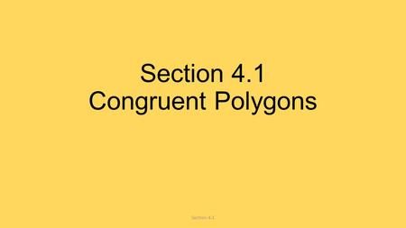 Section 4.1 Congruent Polygons Section 4.1. How do we know if two figures are congruent? 1.All of the matching sides are the same 2.All of the matching.