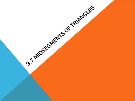 3.7 Midsegments of Triangles