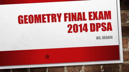 GEOMETRY FINAL EXAM 2014 DPSA MS. DEGAIN. 3 RD CARD MARKING CONGRUENT FIGURES CONGRUENT TRIANGLES PROPERTIES OF POLYGONS PROPERTIES OF QUADRILATERALS.