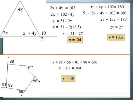 2x 4y 10 2 x + 4y 2x + 4y = 102 x + 4y + 102= 180 2x = 102 - 4y 51 – 2y + 4y + 102 = 180 2y + 153 = 180 2y = 27 x = 51 - 2y x = 51 – 2(13.5) x = 51 – 27.