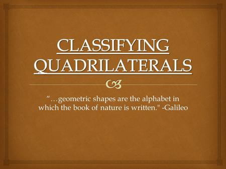 “…geometric shapes are the alphabet in which the book of nature is written. -Galileo.