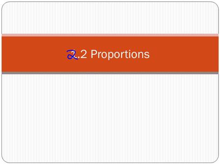 1.2 Proportions. Write down everything you know about: RatiosRates Proportions.