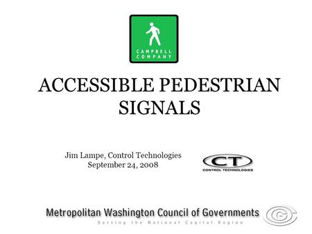 ACCESSIBLE PEDESTRIAN SIGNALS Jim Lampe, Control Technologies September 24, 2008.