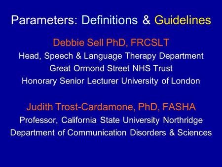 Parameters: Definitions & Guidelines Debbie Sell PhD, FRCSLT Head, Speech & Language Therapy Department Great Ormond Street NHS Trust Honorary Senior Lecturer.