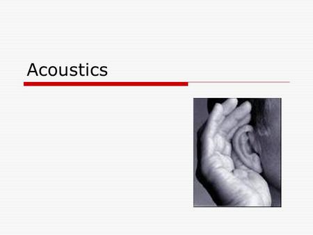 Acoustics. Sound  mechanical oscillation  20Hz - 20kHz – audible sound  0,7Hz - 20Hz – infrasound  20kHz – hundreds of MHz - ultrasound.