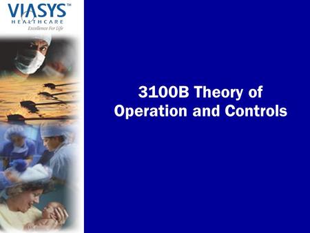 3100B Theory of Operation and Controls. VIASYS Healthcare, Inc. 3100B Theory of Operation and Controls Approved for sale outside the US in 1998 for patients.