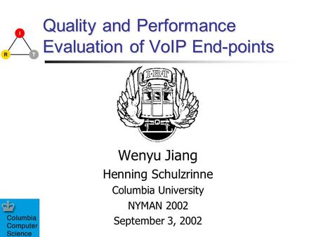 Quality and Performance Evaluation of VoIP End-points Wenyu Jiang Henning Schulzrinne Columbia University NYMAN 2002 September 3, 2002.